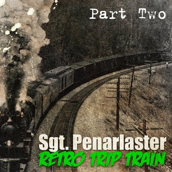 Sgt. Penarlaster - Retro Trip Train (Part One); (Part Two) (2015) Sgt. Penarlaster - Retro Trip Train (Part One); (Part Two) (2015)